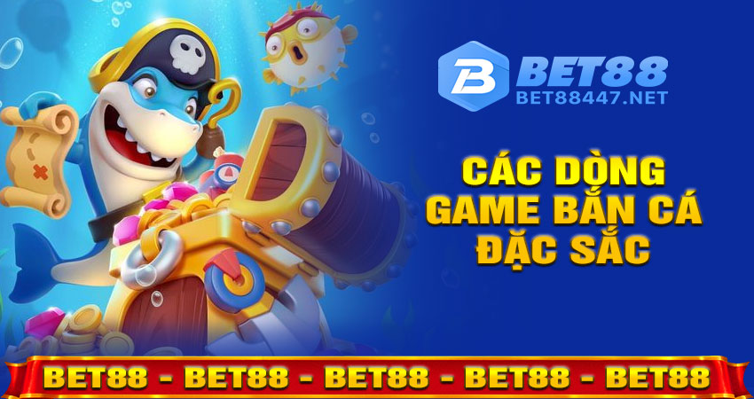 Các Dòng Game Bắn Cá Đặc Sắc Tại Bet88