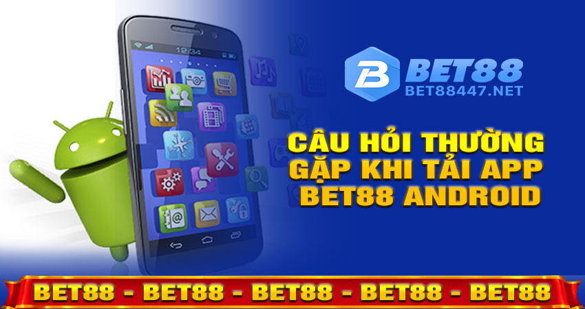 Câu hỏi thường gặp khi tải app BET88 Android