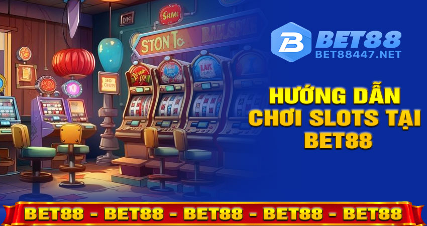 Hướng Dẫn Chơi Slots Tại Bet88