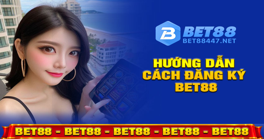 Hướng dẫn cách đăng ký BET88 chi tiết