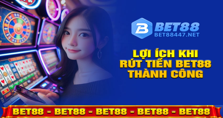 Lợi ích khi rút tiền thành công tại BET88