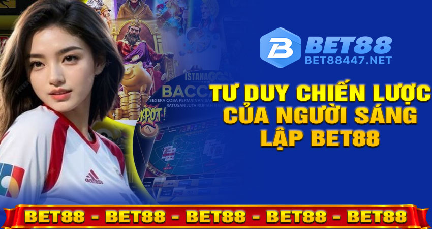 Tư duy chiến lược của người sáng lập BET88