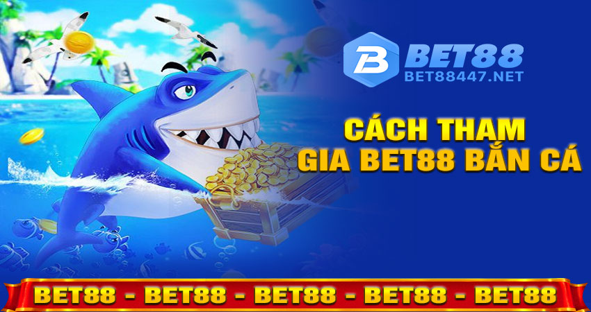 Cách Tham Gia Bet88 Bắn Cá