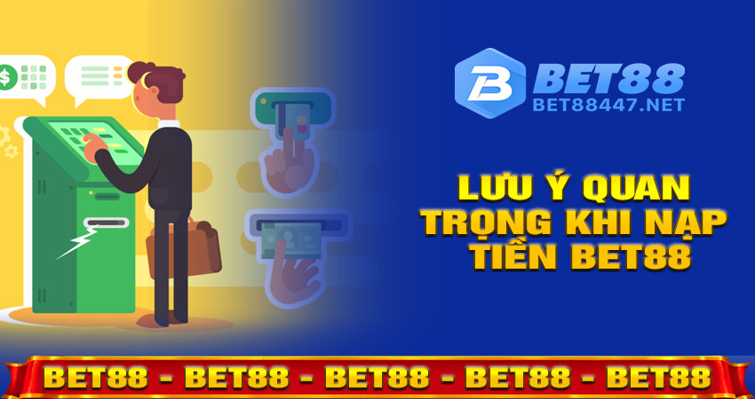 Những lưu ý quan trọng khi nạp tiền BET88