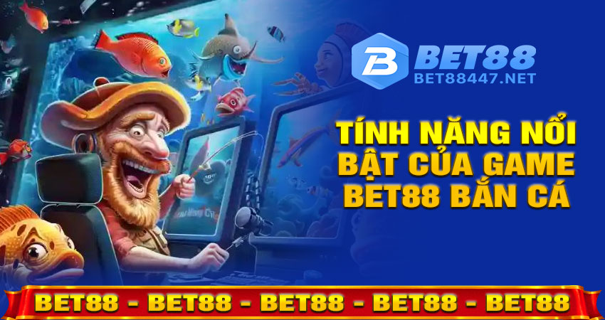Tính Năng Nổi Bật Của Game Bet88 Bắn Cá
