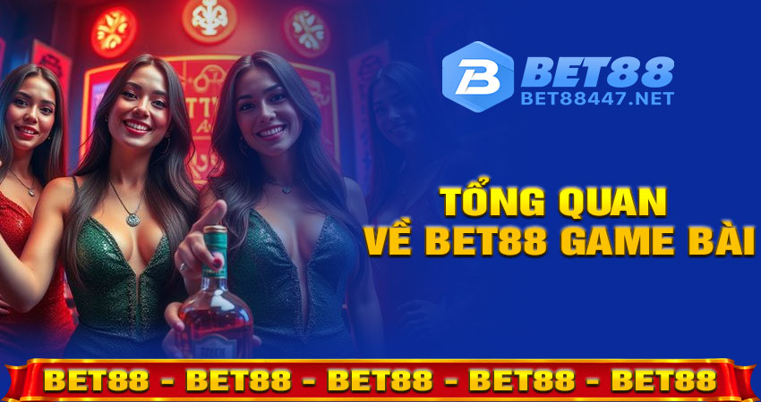 Giới Thiệu Tổng Quan Về Bet88 Game Bài